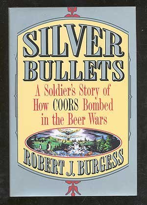 cover image Silver Bullets: A Soldier's Story of How Coors Bombed in the Beer Wars