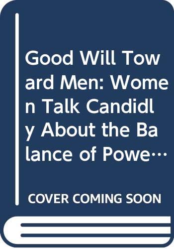 cover image Good Will Toward Men: Women Talk Candidly about the Balance of Power Between the Sexes