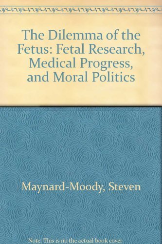 cover image The Dilemma of the Fetus: Fetal Research, Medical Progress, and Moral Politics