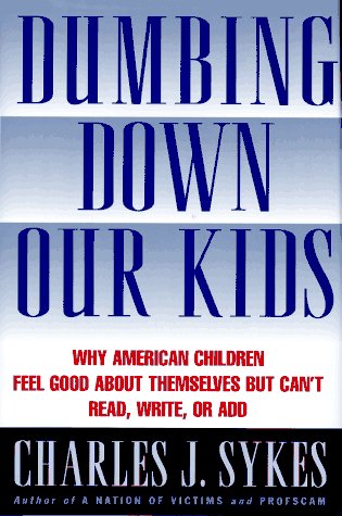 cover image Dumbing Down Our Kids: Why American Children Feel Good about Themselves But Can't Read, Write, or Add