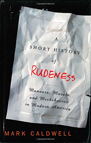 cover image A Short History of Rudeness: Manners, Morals, and Misbehavior in Modern America