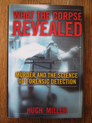 cover image What the Corpse Revealed: Murder and the Science of Forensic Detection