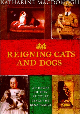 cover image Reigning Cats and Dogs: A History of Pets at Court Since the Renaissance