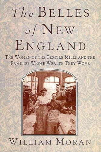 cover image THE BELLES OF NEW ENGLAND: The Women of the Textile Mills and the Families Whose Wealth They Wove