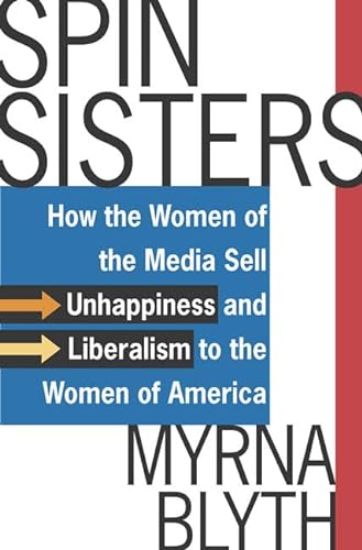 cover image SPIN SISTERS: How the Women of the Media Sell Unhappiness and Liberalism to the Women of America