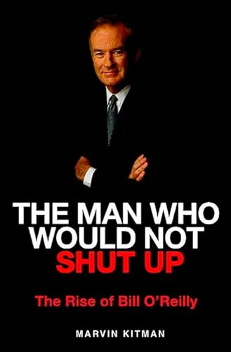 cover image The Man Who Would Not Shut Up: The Rise of Bill O'Reilly