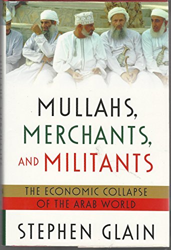 cover image MULLAH, MERCHANTS, AND MILITANTS: The Economic Collapse of the Arab World