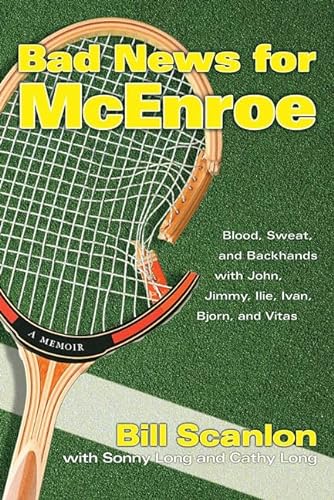cover image BAD NEWS FOR McENROE: Blood, Sweat, and Backhands with John, Jimmy, Ilie, Ivan, Bjorn and Vitas