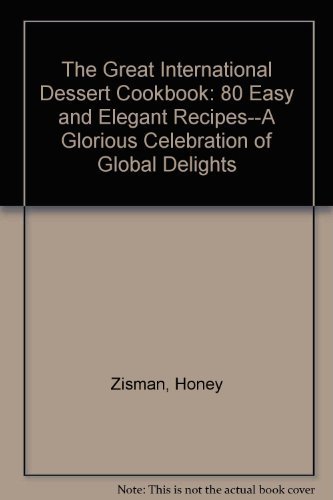 cover image The Great International Dessert Cookbook: 80 Easy and Elegant Recipes-- A Glorious Celebration of Global Delights
