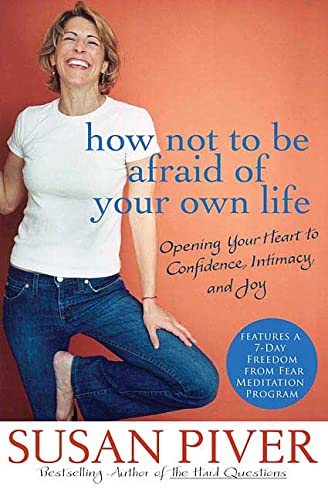 cover image How Not to Be Afraid of Your Own Life: Opening Your Heart to Confidence, Intimacy, and Joy