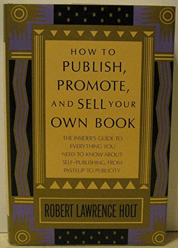 cover image How to Publish, Promote, and Sell Your Own Book: The Insider's Guide to Everything You Need To..