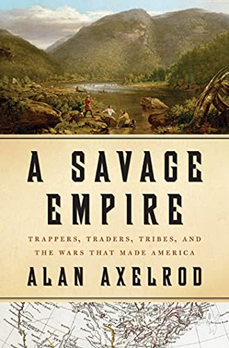 cover image A Savage Empire: 
Trappers, Traders, Tribes, and the Wars That Made America