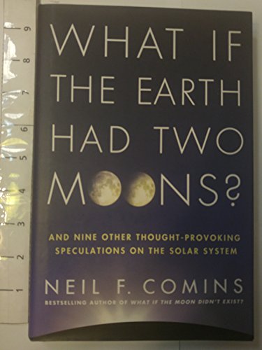 cover image What If the Earth Had Two Moons: And Nine Other Thought-Provoking Speculations on the Solar System,