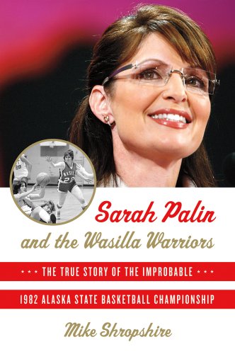 cover image Sarah Palin and the Wasilla Warriors: The True Story of the Improbable 1982 Alaska State Basketball Championship