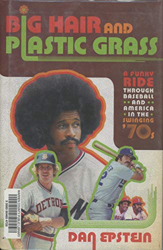 cover image Big Hair and Plastic Grass: A Funky Ride Through Baseball and America in the Swinging ‘70s