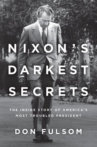 cover image Nixon’s Darkest Secrets: 
The Inside Story of America’s Most Troubled President