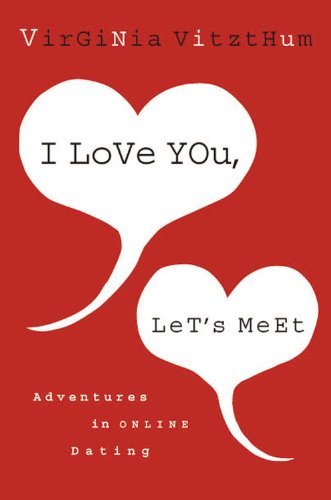 cover image I Love You, Let's Meet: Adventures in Online Dating