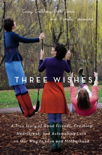 cover image Three Wishes: A True Story of Good Friends, Crushing Heartbreak, and Astonishing Luck on Our Way to Love and Motherhood