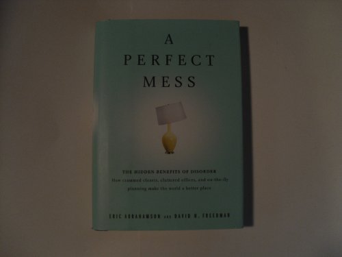 cover image A Perfect Mess: The Hidden Benefits of Disorder—How Crammed Closets, Cluttered Offices, and On-the-Fly Planning Make the World a Better Place