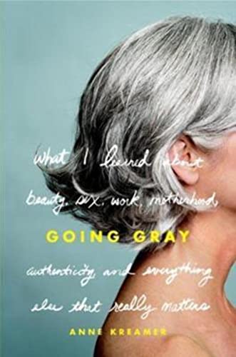 cover image Going Gray: What I Learned About Beauty, Sex, Work, Motherhood, Authenticity, and Everything Else That Really Matters