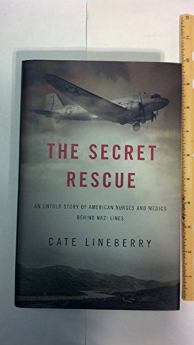 cover image The Secret Rescue: An Untold Story of American Nurses and Medics Behind Nazi Lines