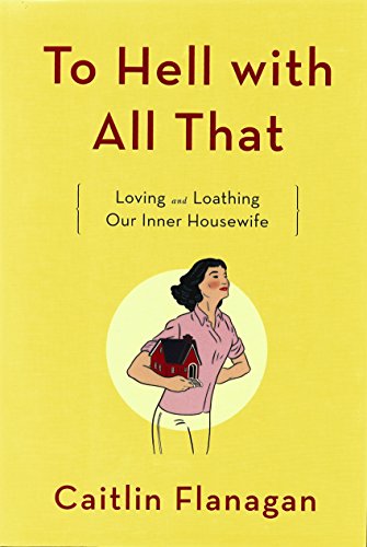 cover image To Hell with All That: Loving and Loathing Our Inner Housewife