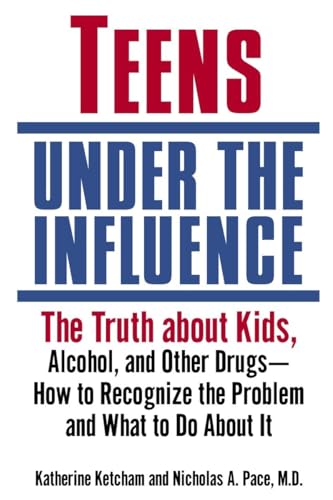cover image Teens Under the Influence: The Truth about Kids, Alcohol, and Other Drugs- How to Recognize the Problem and What to Do about It