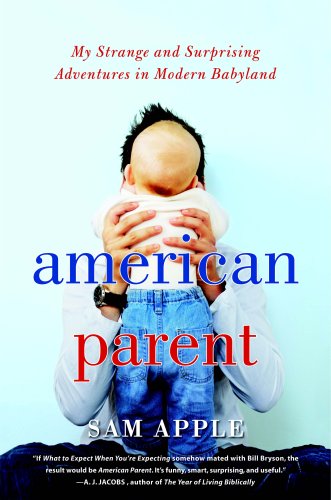 cover image American Parent: My Strange and Surprising Adventures in Modern Babyland