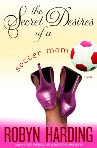 cover image The Secret Desires of a Soccer Mom