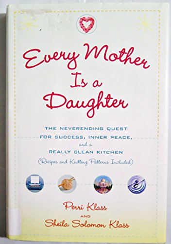 cover image Every Mother Is a Daughter: The Neverending Quest for Success, Inner Peace, and a Really Clean Kitchen (Recipes and Knitting Patterns Included)