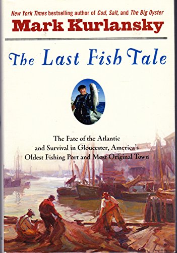 cover image The Last Fish Tale: The Fate of the Atlantic and Survival in Gloucester, America’s Oldest Fishing Port and Most Original Town