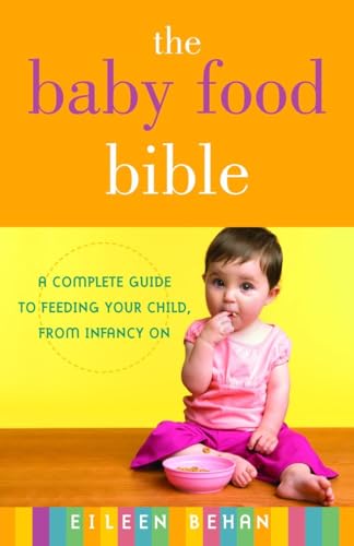 cover image The Baby Food Bible: A Complete Guide to Feeding Your Child, from Infancy On
