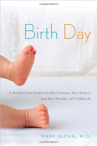 cover image Birth Day: A Pediatrician Explores the Science, the History, and the Wonder of Childbirth