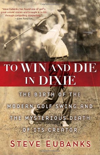 cover image To Win and Die in Dixie: The Birth of the Modern Golf Swing and the Mysterious Death of Its Creator