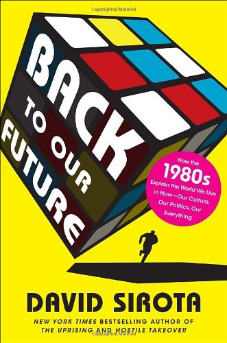 cover image Back to Our Future: How the 1980s Explain the World We Live in Now—Our Culture, Our Politics, Our Everything