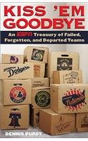 cover image Kiss 'em Goodbye: An ESPN Treasury of Failed, Forgotten, and Departed Teams
