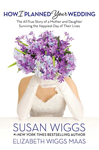 cover image How I Planned Your Wedding: The All-True Story of a Mother and Daughter Surviving the Happiest Day of Their Lives