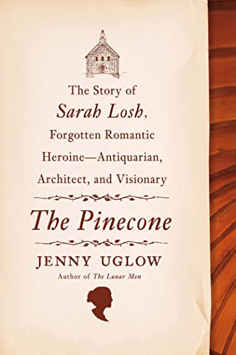 cover image The Pinecone: The Story of Sarah Losh, Forgotten Romantic Heroine -- Antiquarian, Architect, and Visionary