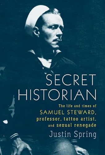 cover image Secret Historian: The Life and Times of Samuel Steward, Professor, Tattoo Artist, and Sexual Renegade