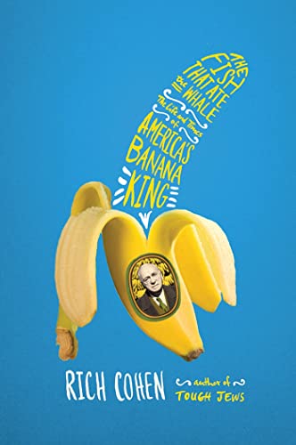 cover image The Fish That Ate the Whale: The Life and Times of America’s Banana King