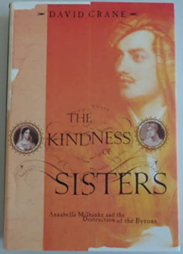 cover image THE KINDNESS OF SISTERS: Annabella Milbanke and the Destruction of the Byrons