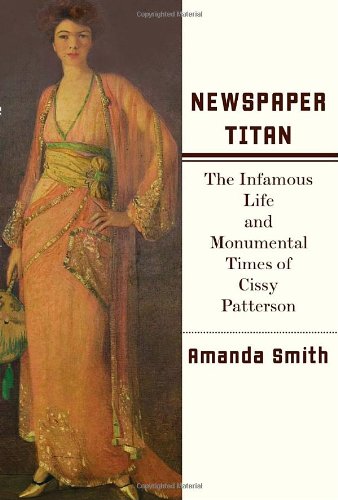 cover image Newspaper Titan: The Infamous Life and Monumental Times of Cissy Patterson