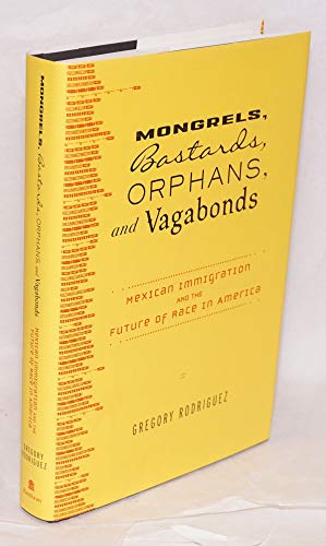 cover image Mongrels, Bastards, Orphans, and Vagabonds: Mexican Immigration and the Future of Race in America