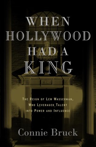 cover image WHEN HOLLYWOOD HAD A KING: The Reign of Lew Wasserman, Who Leveraged Talent into Power and Influence
