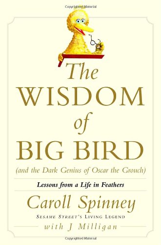 cover image THE WISDOM OF BIG BIRD (AND THE DARK GENIUS OF OSCAR THE GROUCH): Lessons from a Life in Feathers