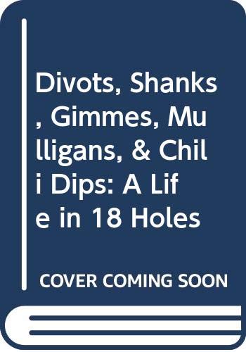cover image Divots, Shanks, Gimmes, Mulligans, and Chili Dips: A Life in 18 Holes