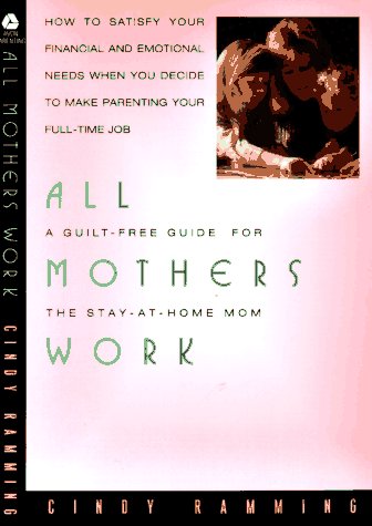cover image All Mothers Work: A Guilt-Free Guide for the Stay-At-Home Mom