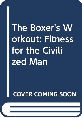 cover image The Boxer's Workout: Fitness for the Civilized Man