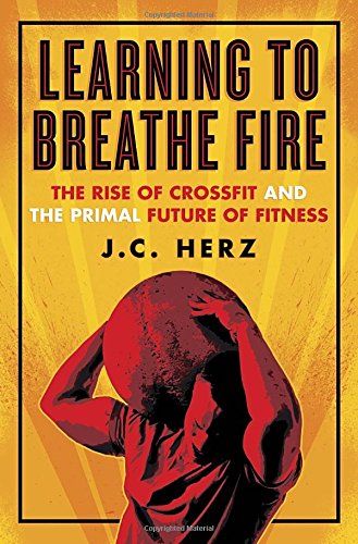 cover image Learning to Breathe Fire: The Rise of Crossfit and the Primal Future of Fitness