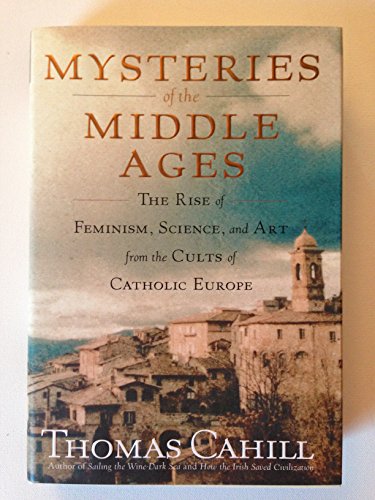 cover image Mysteries of the Middle Ages: The Rise of Feminism, Science, and Art from the Cults of Catholic Europe
